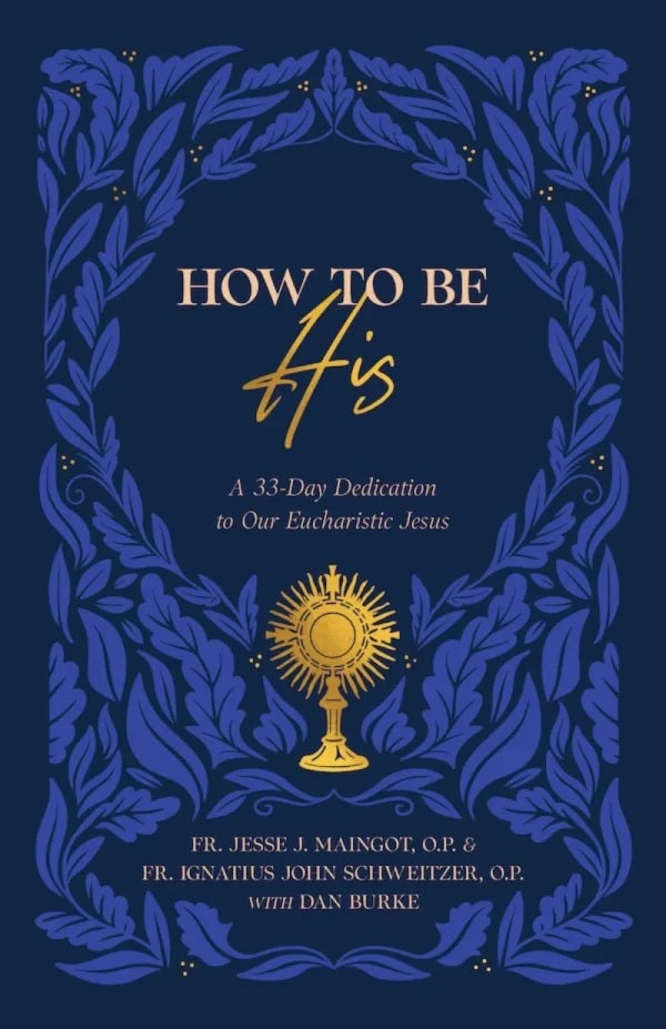 How to be His: A 33-Day Dedication to Our Eucharistic Jesus